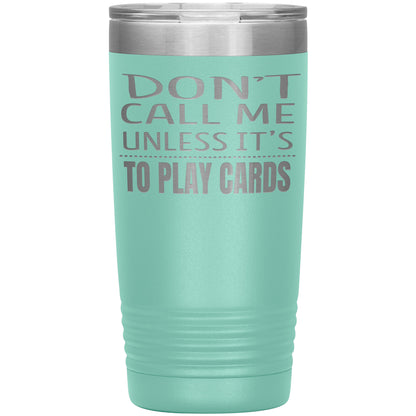 Don't Call Me Unless It's To Play Cards Tumbler
