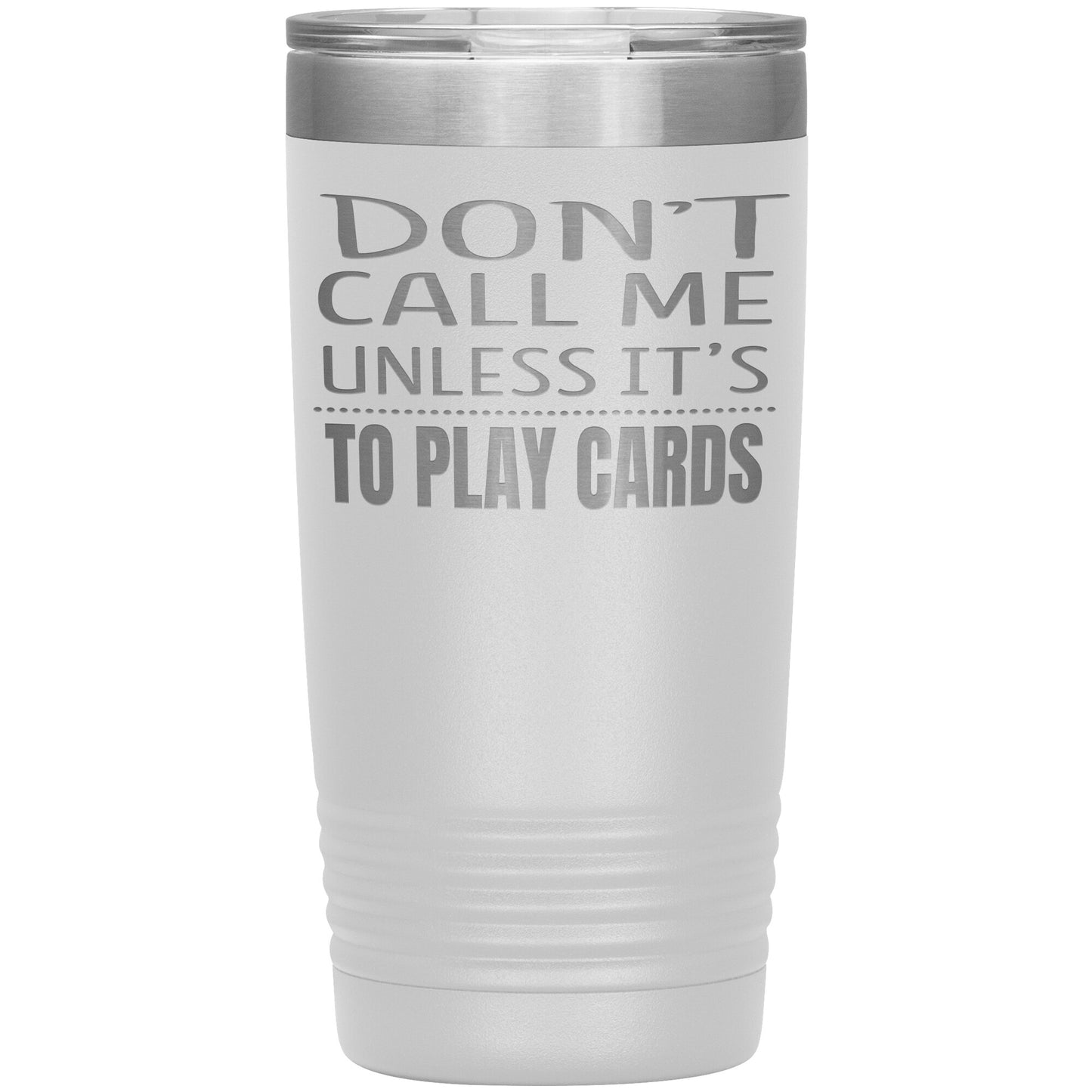 Don't Call Me Unless It's To Play Cards Tumbler