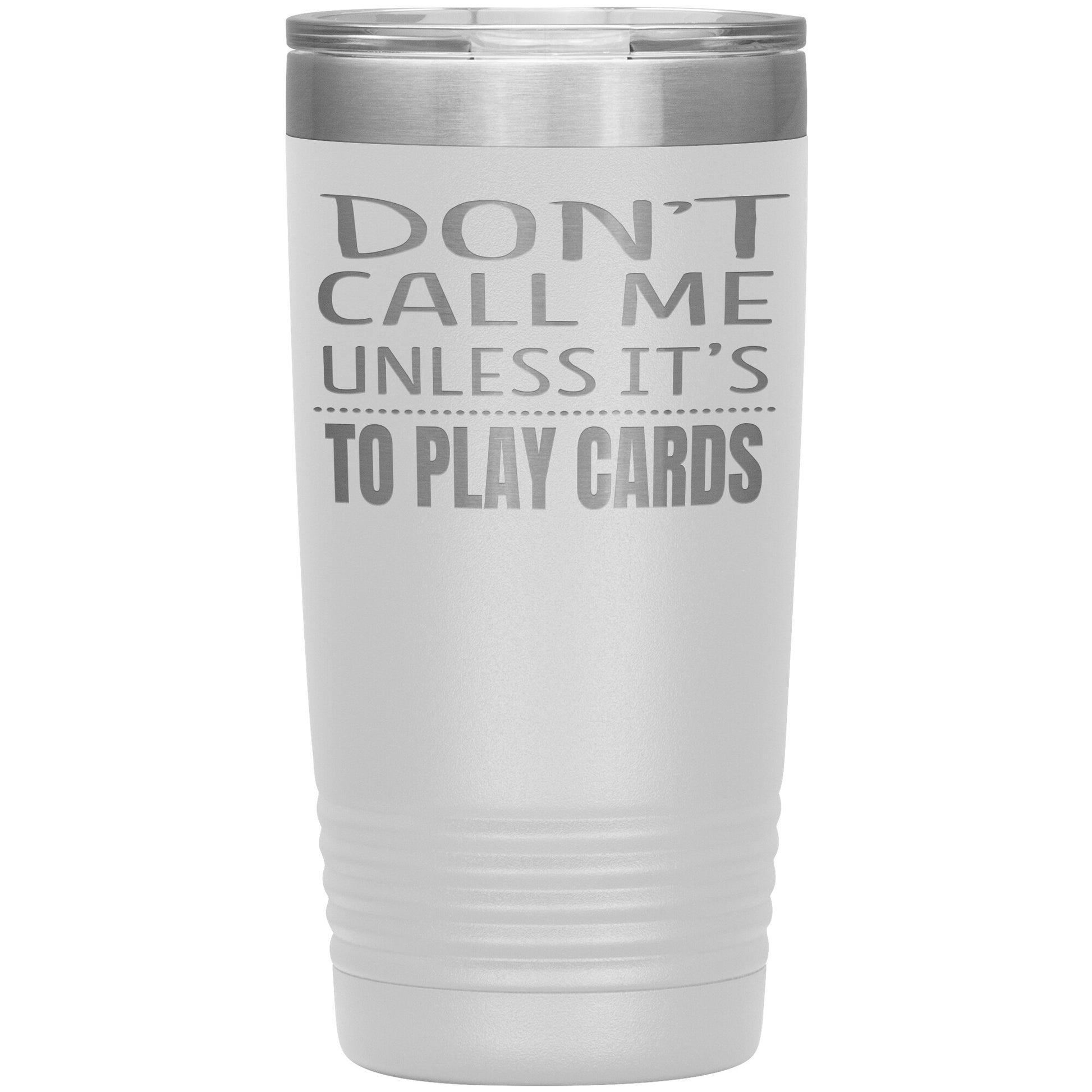 Don't Call Me Unless It's To Play Cards Tumbler