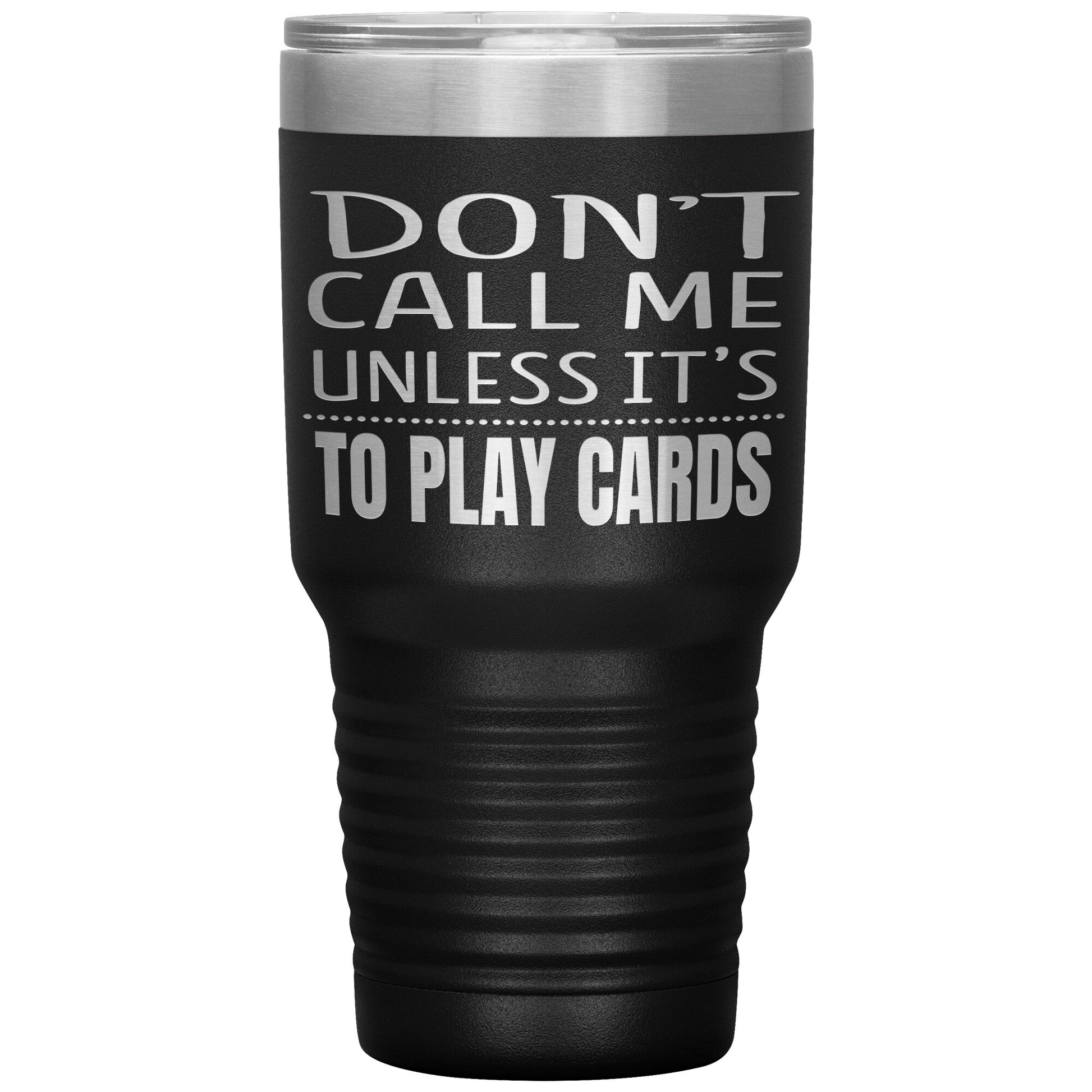 Don't Call Me Unless It's To Play Cards Tumbler