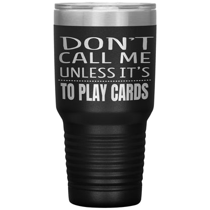 Don't Call Me Unless It's To Play Cards Tumbler