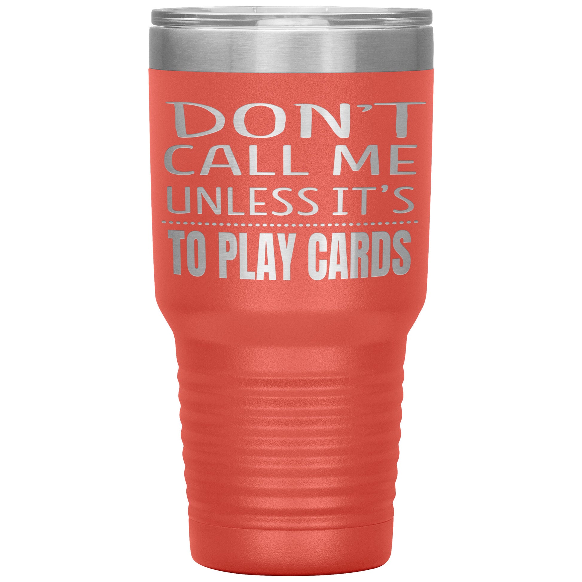 Don't Call Me Unless It's To Play Cards Tumbler