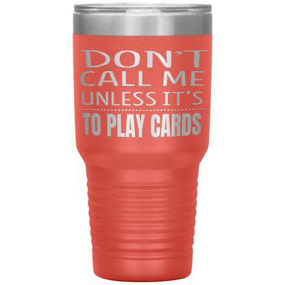 Don't Call Me Unless It's To Play Cards Tumbler