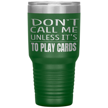 Don't Call Me Unless It's To Play Cards Tumbler