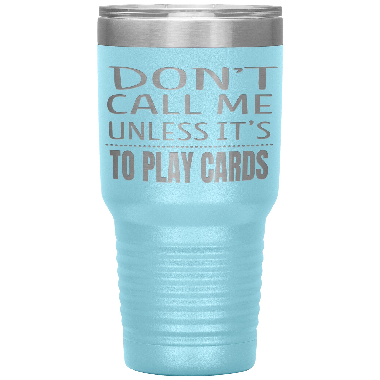 Don't Call Me Unless It's To Play Cards Tumbler