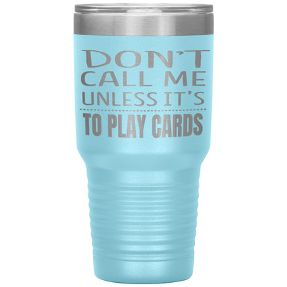 Don't Call Me Unless It's To Play Cards Tumbler