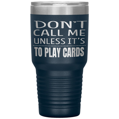Don't Call Me Unless It's To Play Cards Tumbler