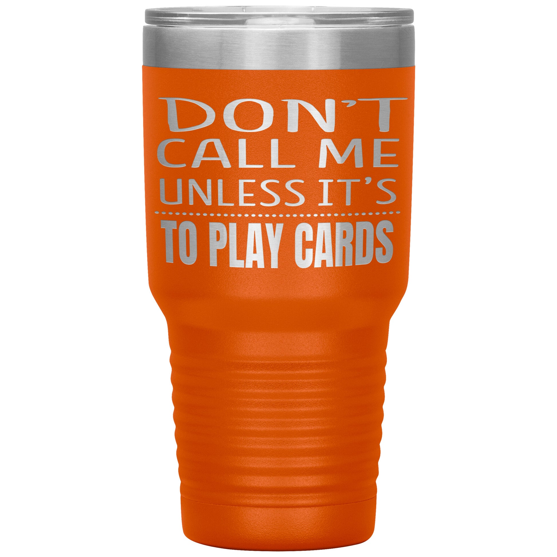 Don't Call Me Unless It's To Play Cards Tumbler
