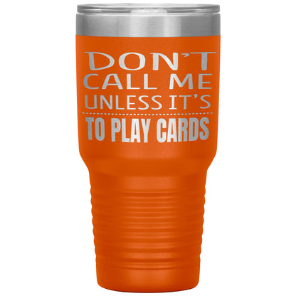 Don't Call Me Unless It's To Play Cards Tumbler