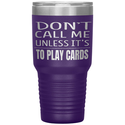 Don't Call Me Unless It's To Play Cards Tumbler