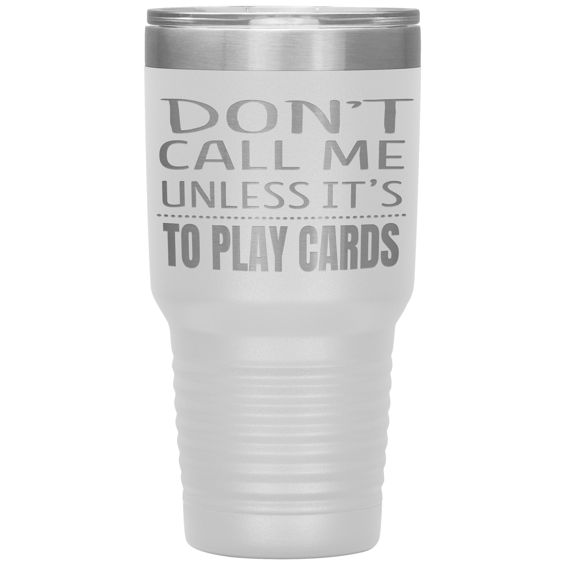 Don't Call Me Unless It's To Play Cards Tumbler