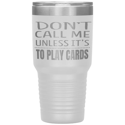 Don't Call Me Unless It's To Play Cards Tumbler