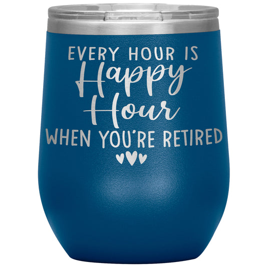 Every Hour is a Happy Hour When You're Retired Tumbler