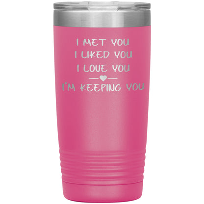 I Met You I Liked You I'm Keeping You Tumbler