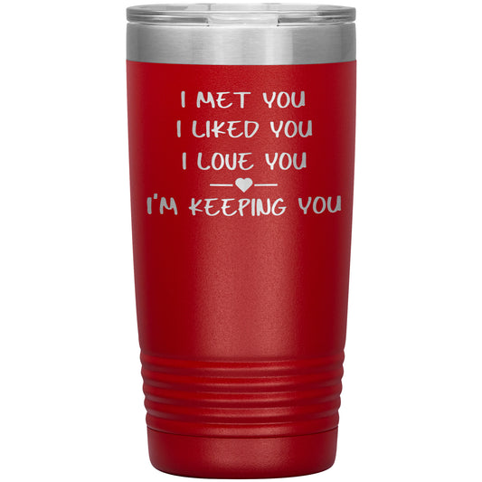 I Met You I Liked You I'm Keeping You Tumbler