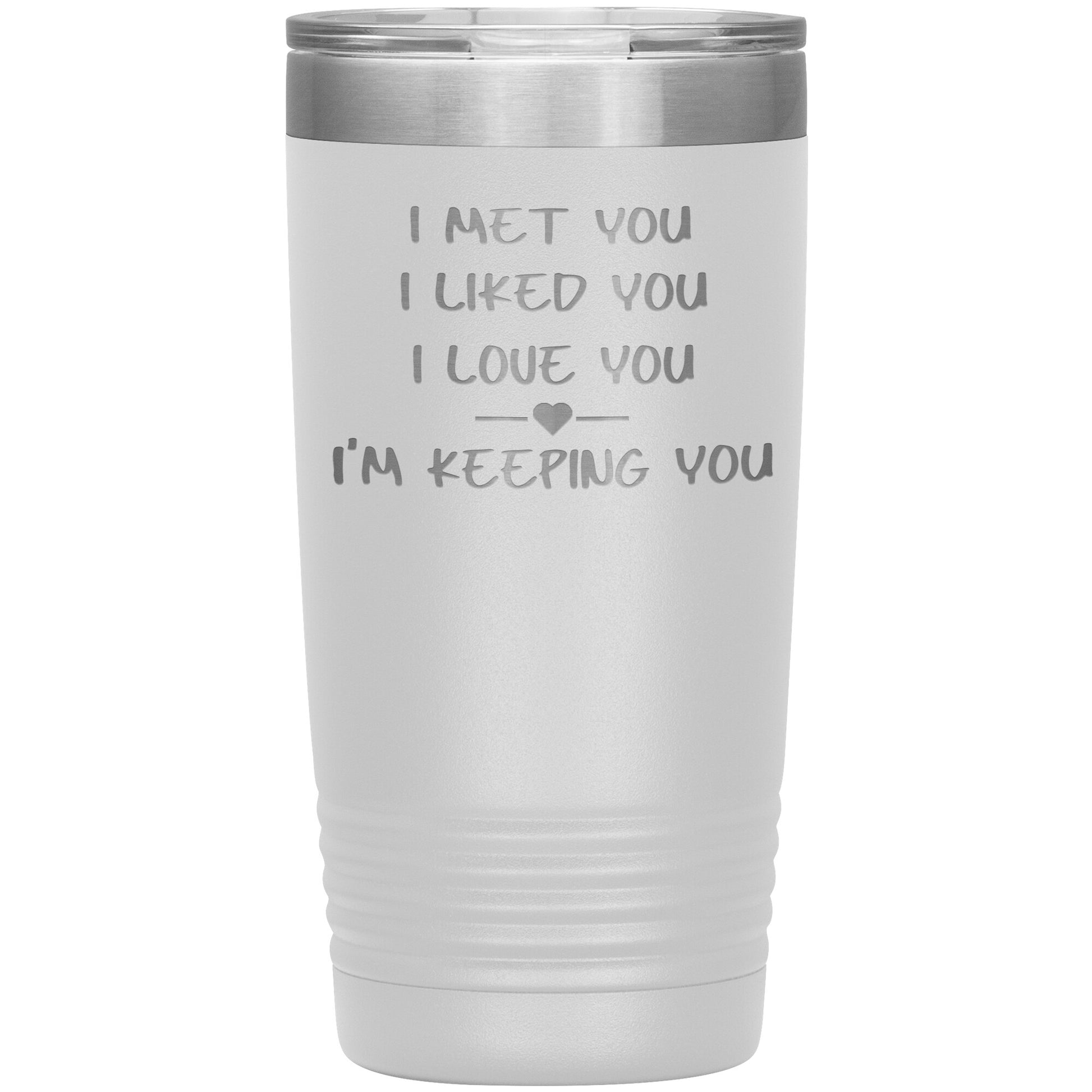 I Met You I Liked You I'm Keeping You Tumbler