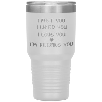 I Met You I Liked You I'm Keeping You Tumbler