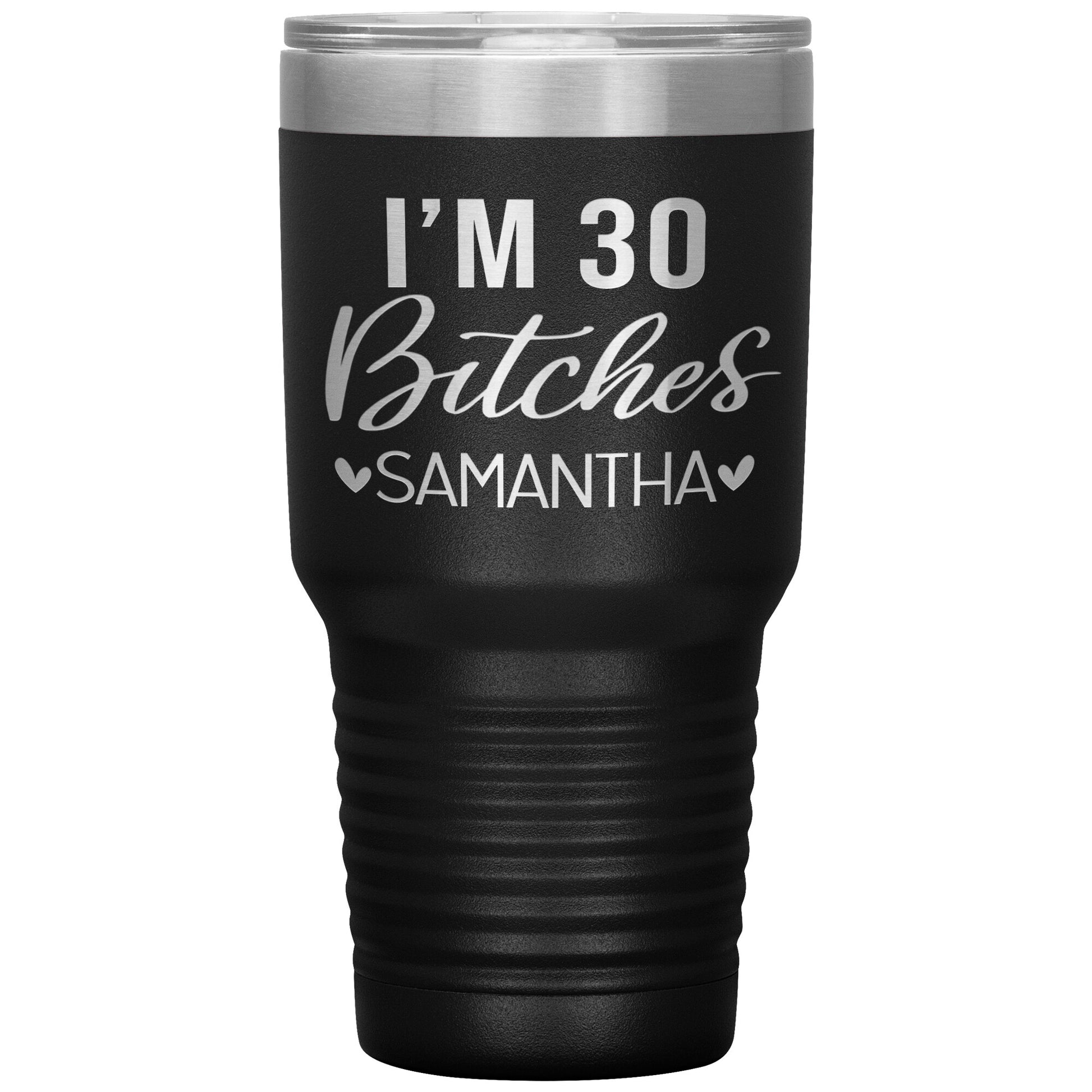I'm 30 Bitches Birthday Tumbler