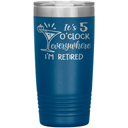 It's 5 O'clock Everywhere I'm Retired Tumbler