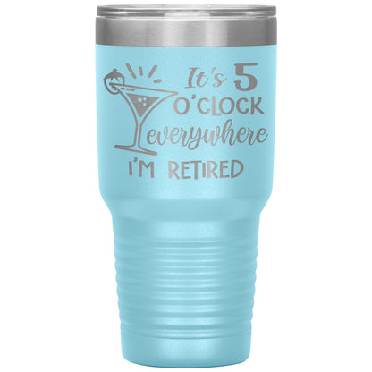 It's 5 O'clock Everywhere I'm Retired Tumbler