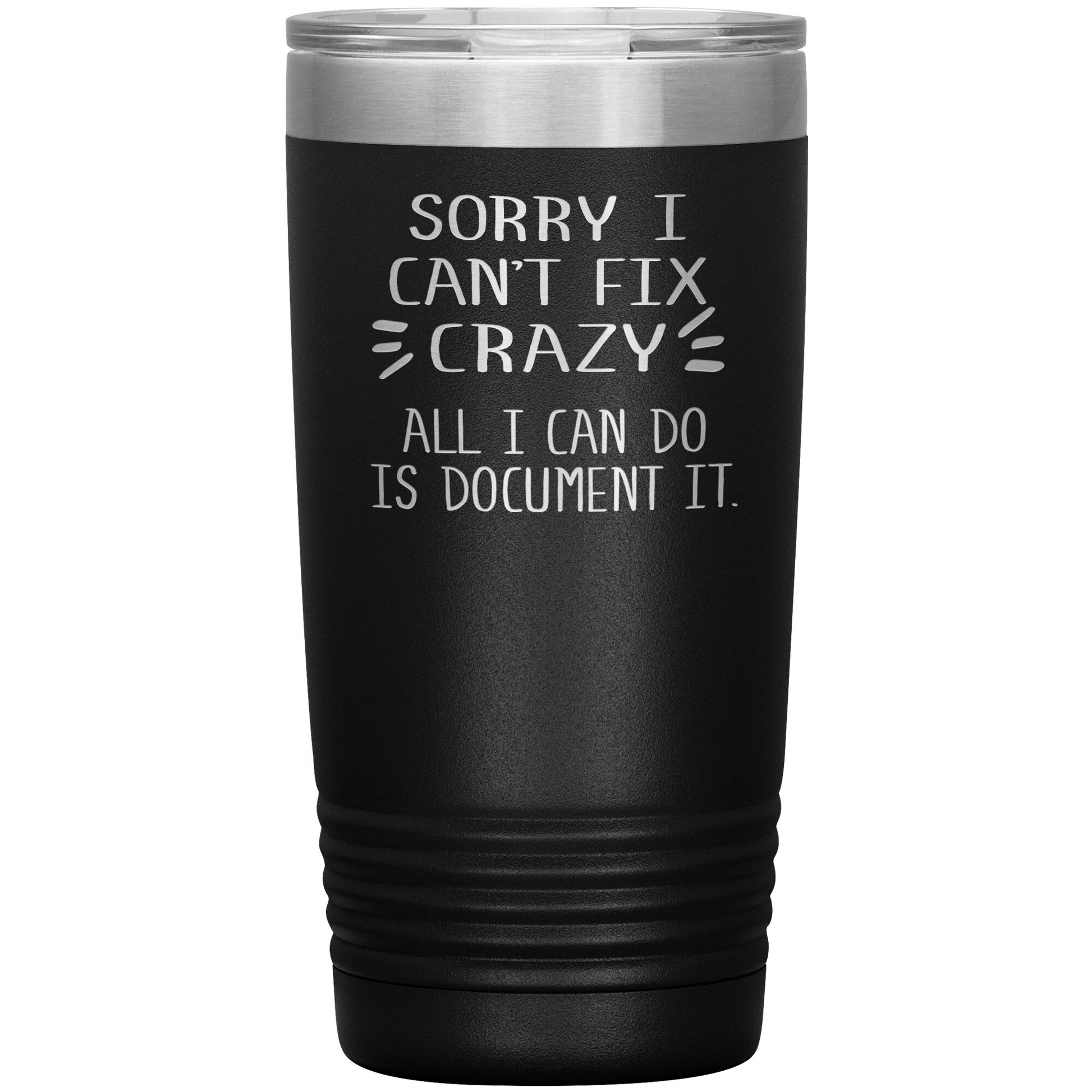 Sorry I Can't Fix Crazy Tumbler