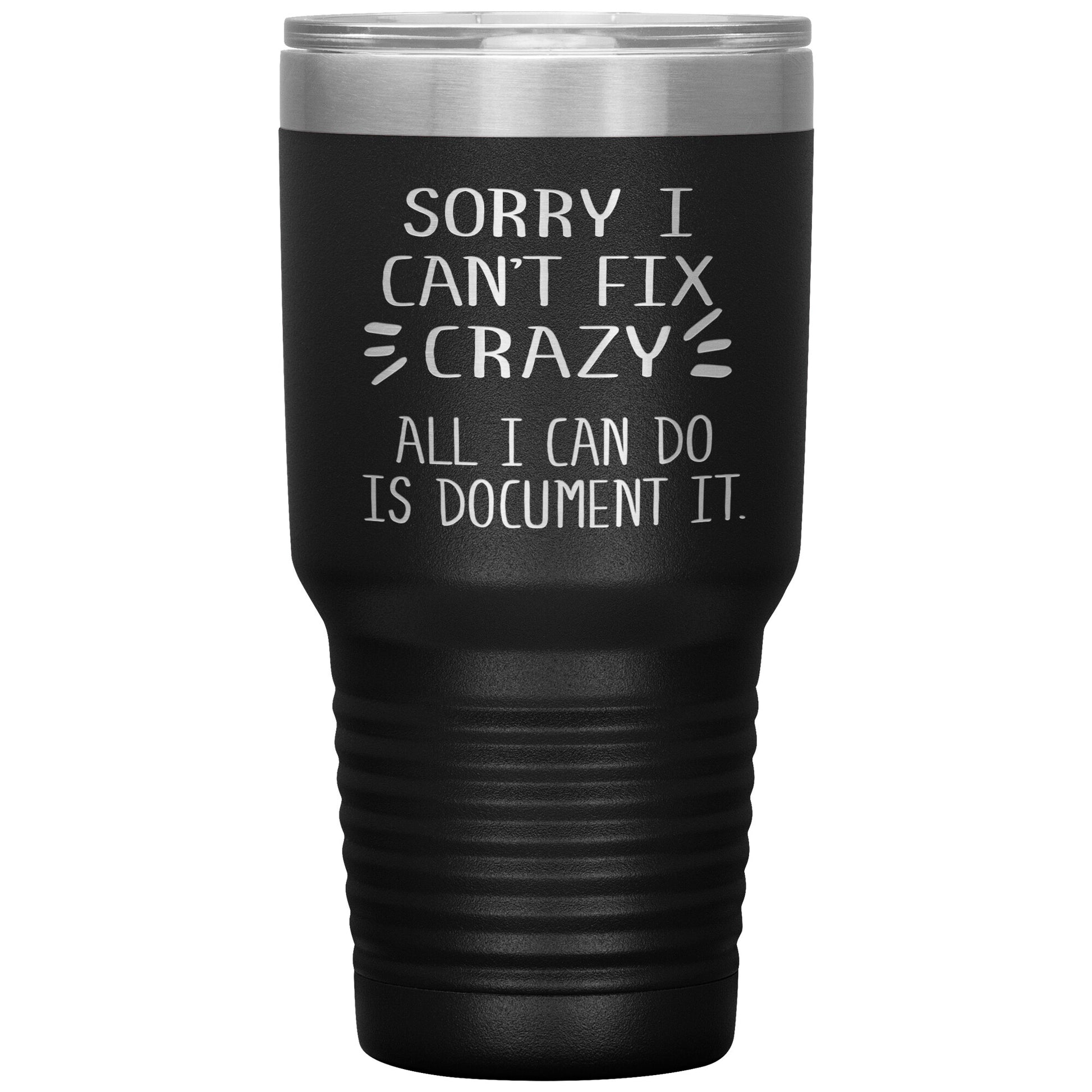 Sorry I Can't Fix Crazy Tumbler
