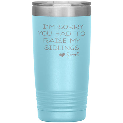 Sorry You Had to Raise My Siblings Personalized Tumbler
