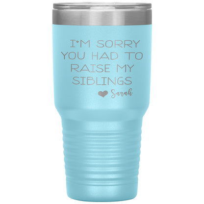 Sorry You Had to Raise My Siblings Personalized Tumbler