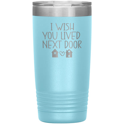 Wish You Lived Next Door Tumbler
