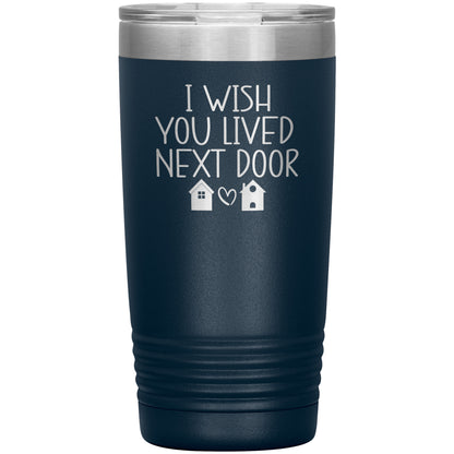 Wish You Lived Next Door Tumbler