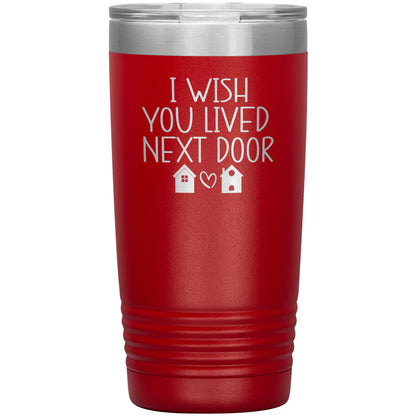 Wish You Lived Next Door Tumbler
