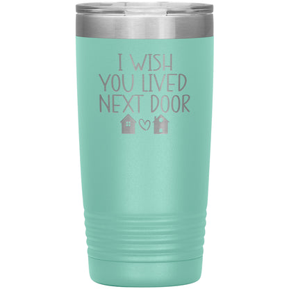 Wish You Lived Next Door Tumbler