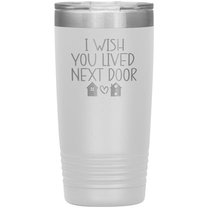 Wish You Lived Next Door Tumbler