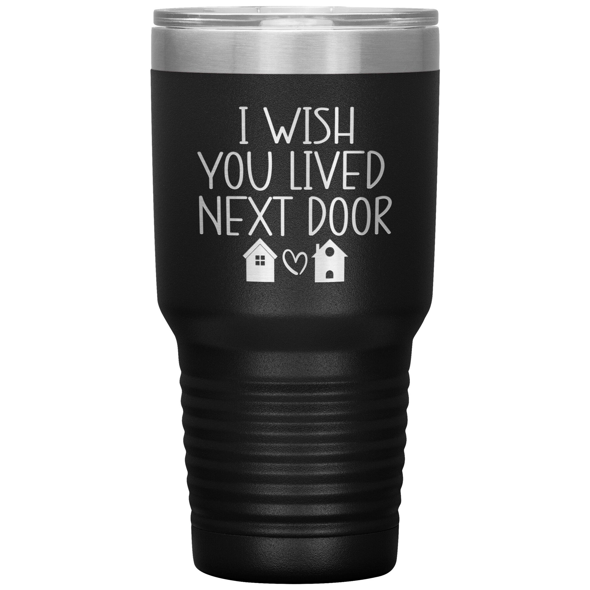 Wish You Lived Next Door Tumbler
