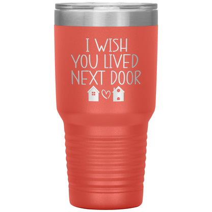 Wish You Lived Next Door Tumbler