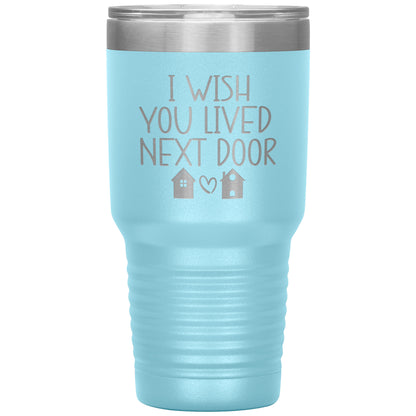 Wish You Lived Next Door Tumbler