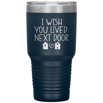 Wish You Lived Next Door Tumbler