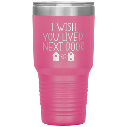 Wish You Lived Next Door Tumbler