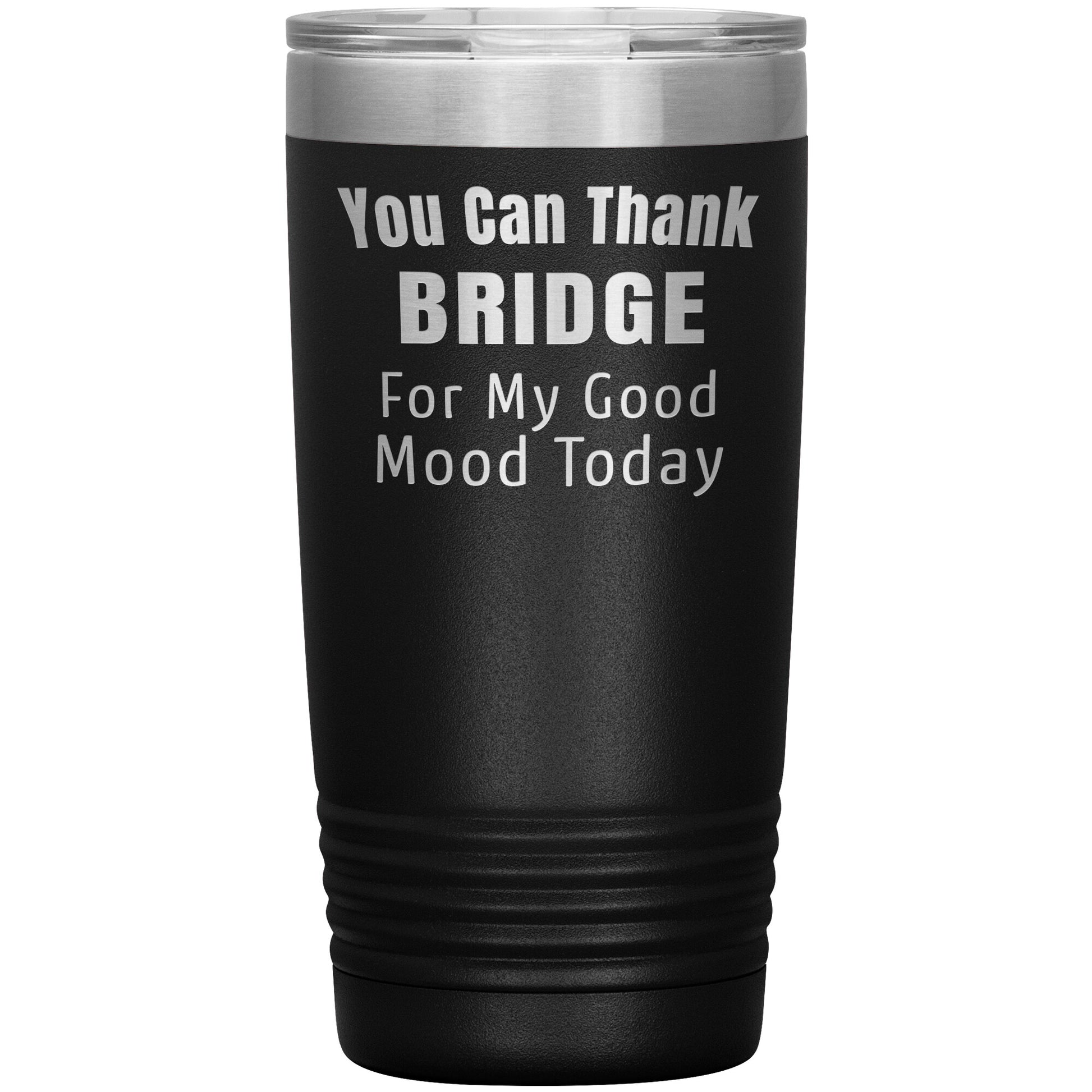 You Can Thank Bridge Good Mood Tumbler