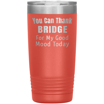 You Can Thank Bridge Good Mood Tumbler