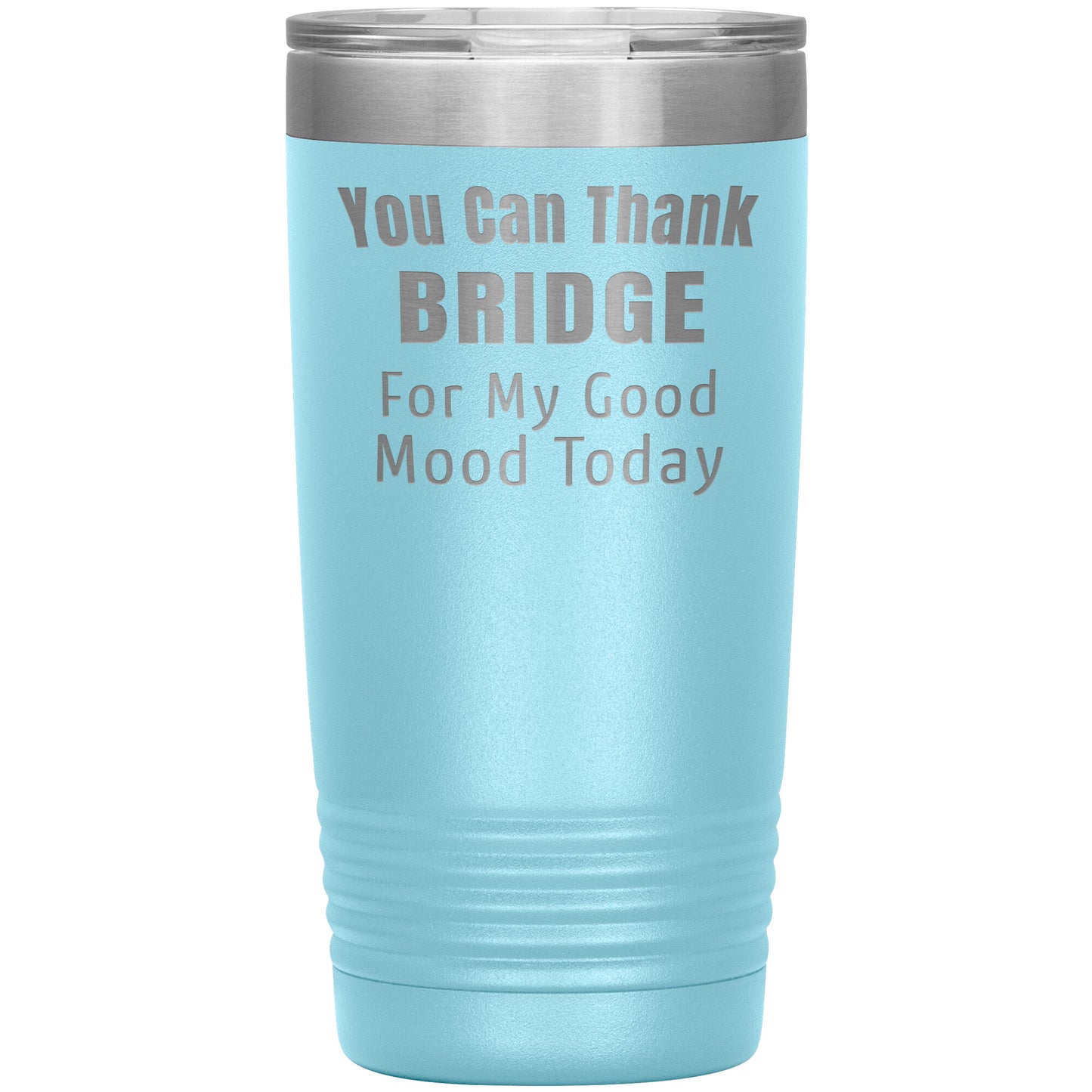 You Can Thank Bridge Good Mood Tumbler