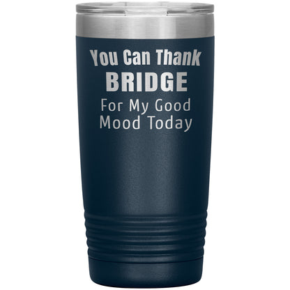 You Can Thank Bridge Good Mood Tumbler
