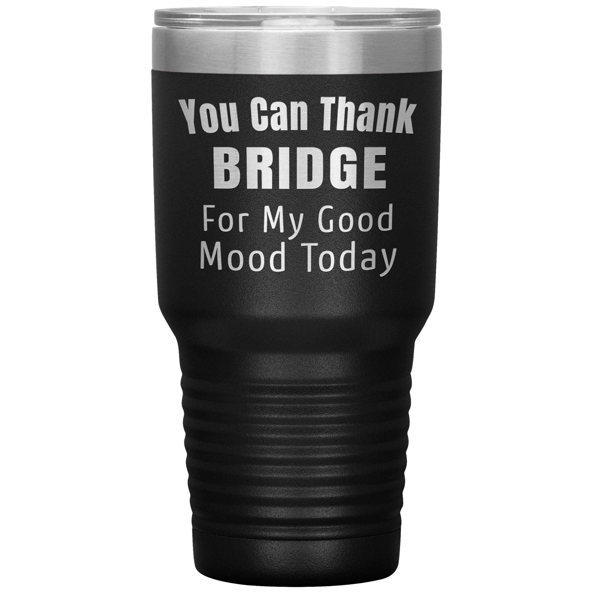 You Can Thank Bridge Good Mood Tumbler