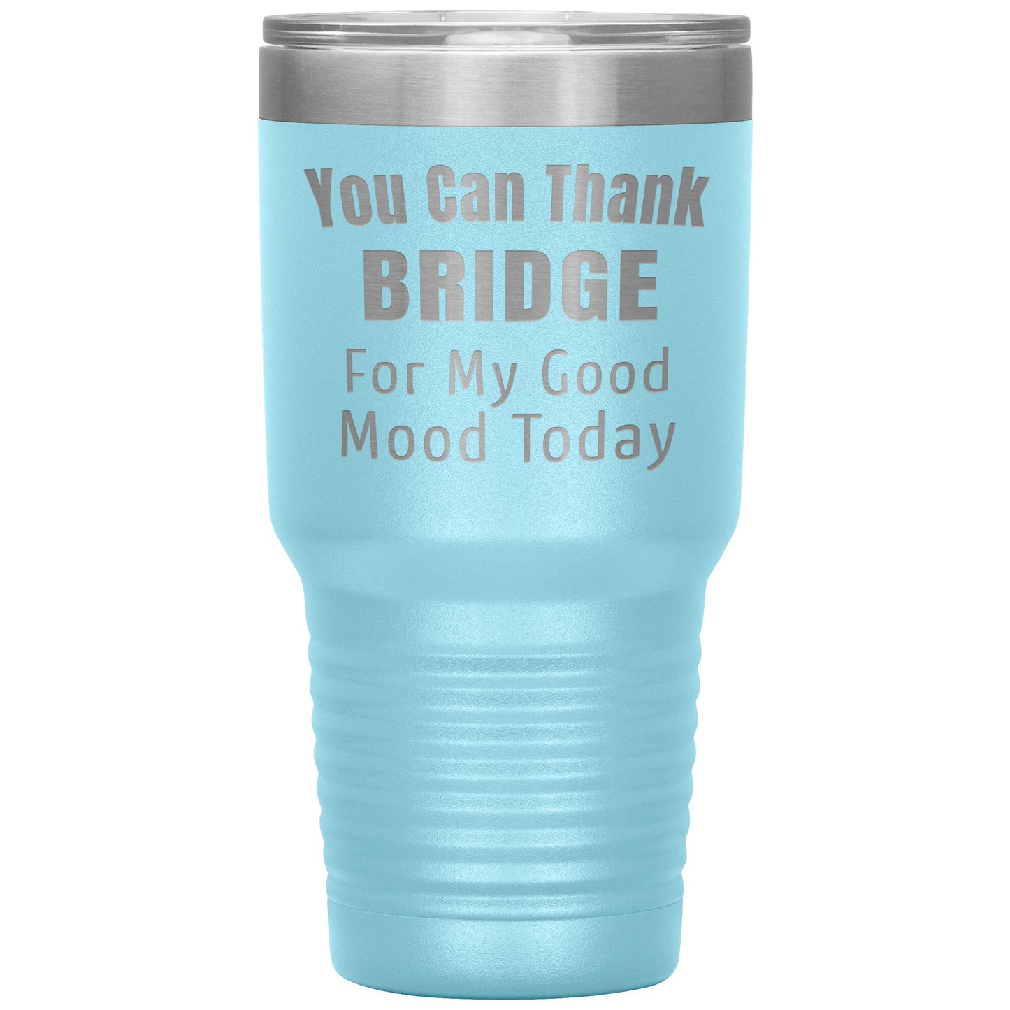 You Can Thank Bridge Good Mood Tumbler