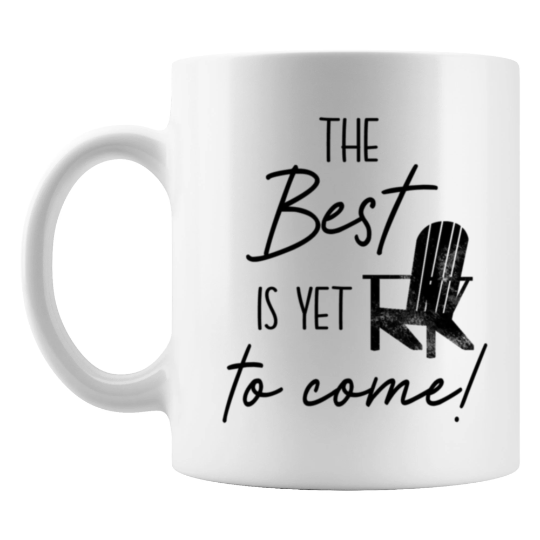 The Best Is Yet To Come Mug