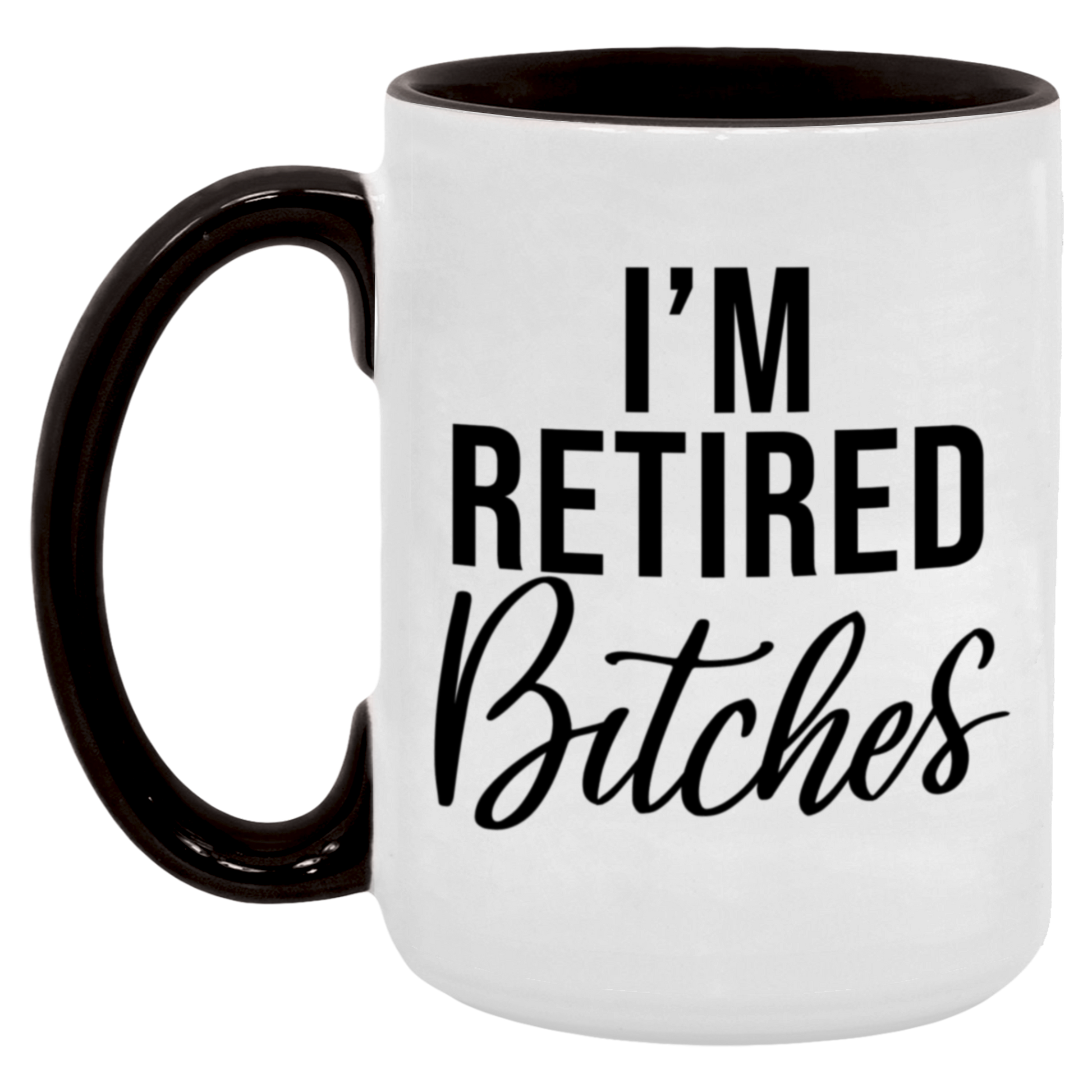 I'm Retired Bitches Mug