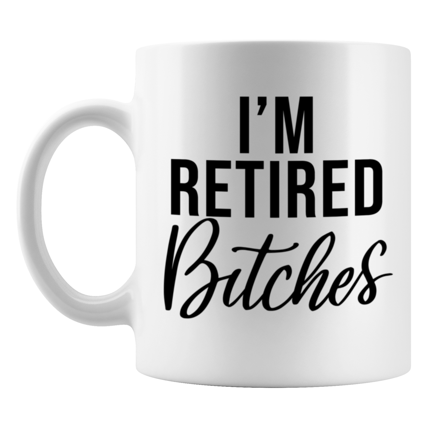 I'm Retired Bitches Mug