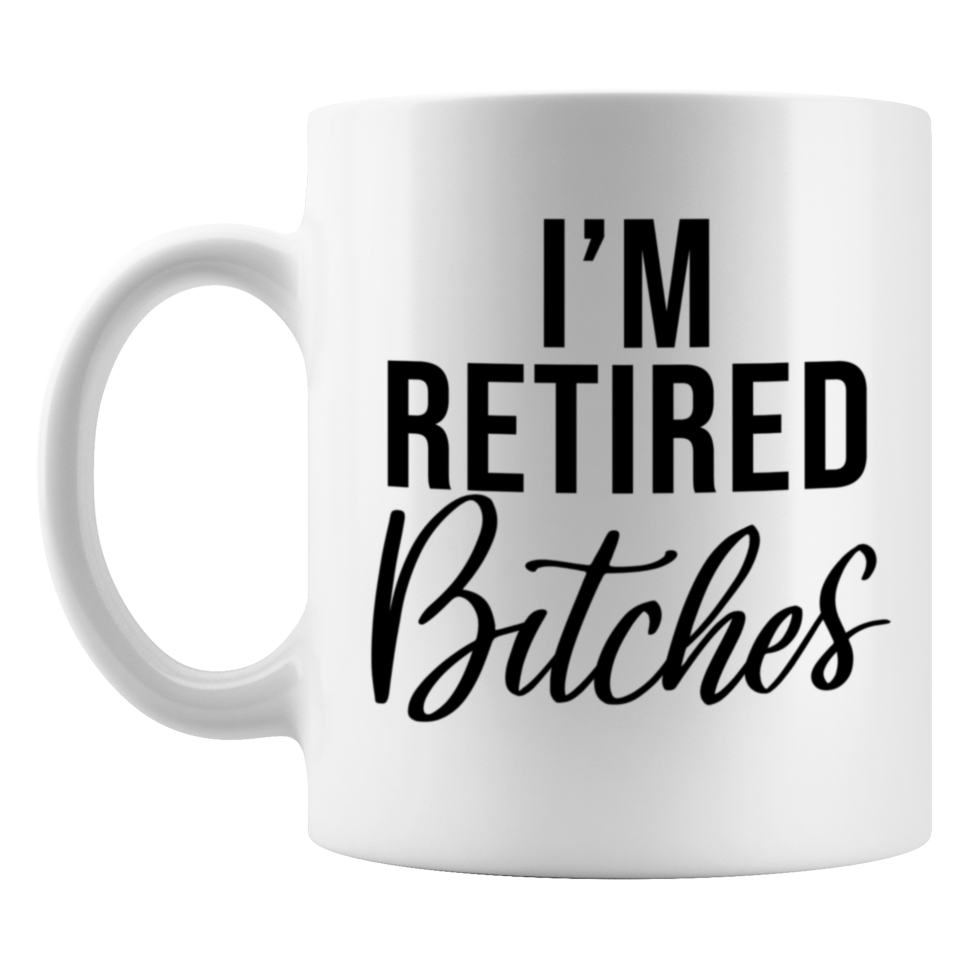I'm Retired Bitches Mug