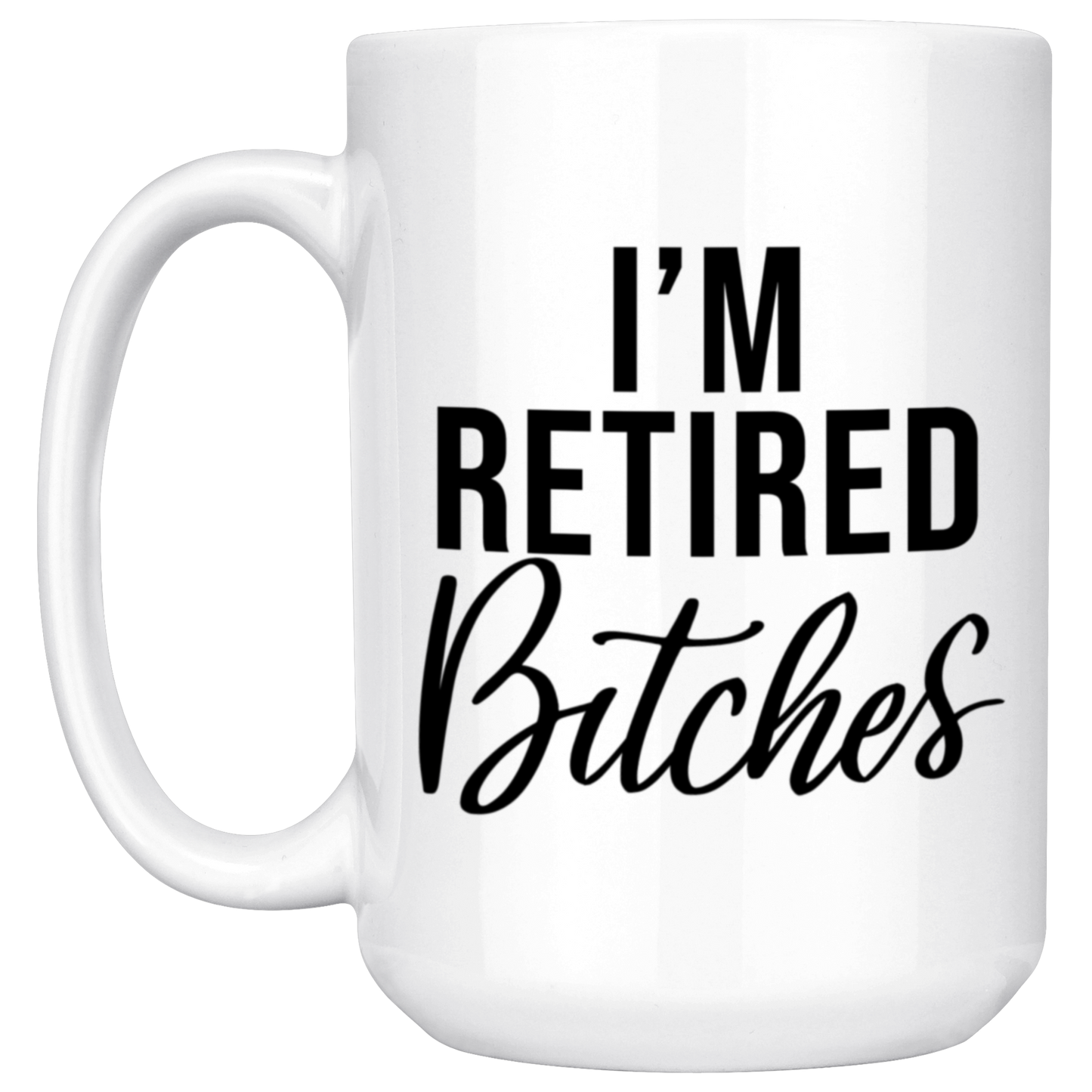 I'm Retired Bitches Mug