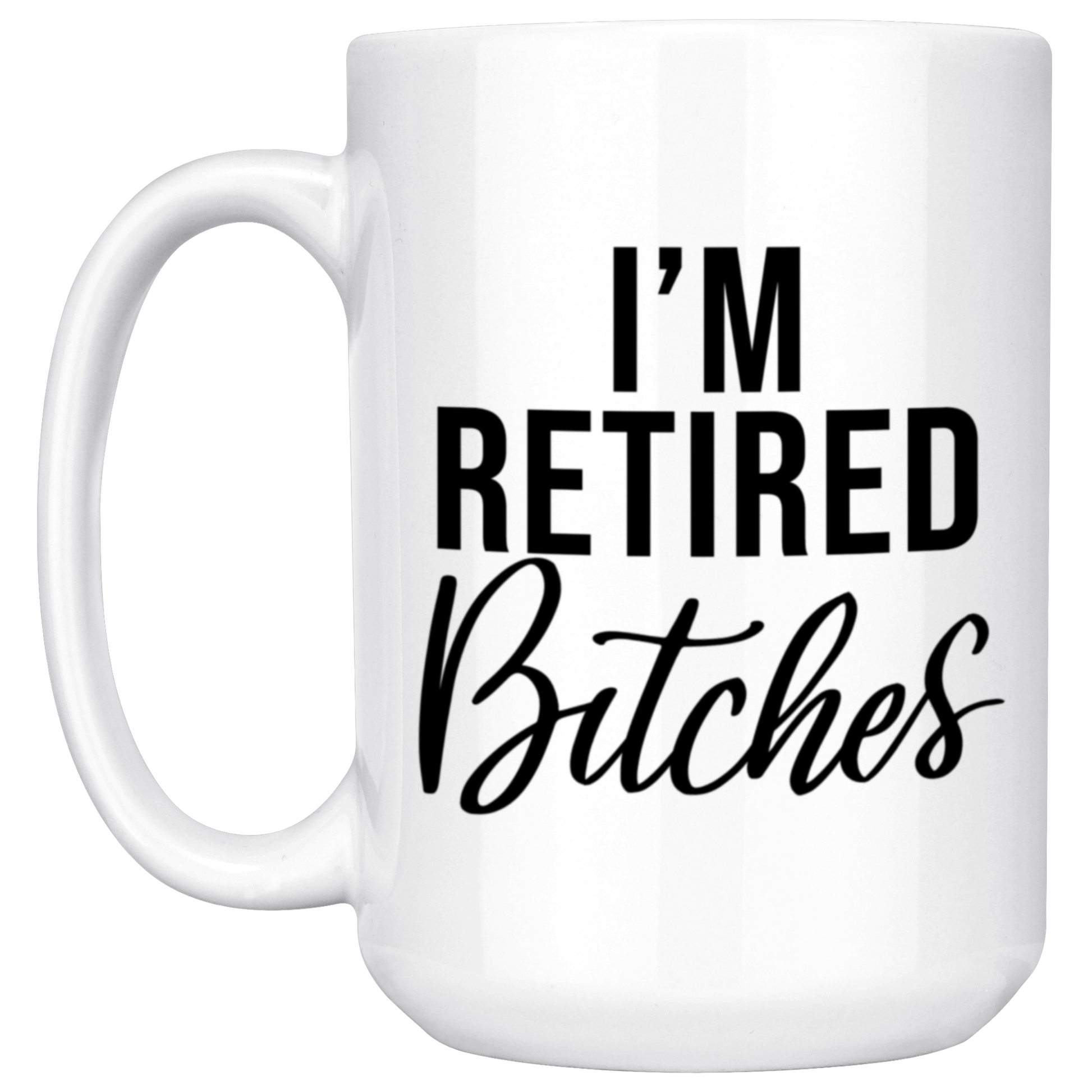 I'm Retired Bitches Mug